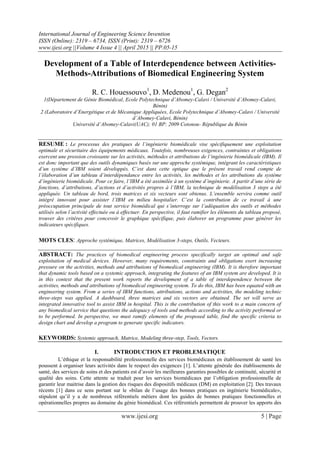 International Journal of Engineering Science Invention
ISSN (Online): 2319 – 6734, ISSN (Print): 2319 – 6726
www.ijesi.org ||Volume 4 Issue 4 || April 2015 || PP.05-15
www.ijesi.org 5 | Page
Development of a Table of Interdependence between Activities-
Methods-Attributions of Biomedical Engineering System
R. C. Houessouvo1
, D. Medenou1
, G. Degan2
1(Département de Génie Biomédical, Ecole Polytechnique d’Abomey-Calavi / Université d’Abomey-Calavi,
Bénin)
2 (Laboratoire d’Energétique et de Mécanique Appliquées, Ecole Polytechnique d’Abomey-Calavi / Université
d’Abomey-Calavi, Bénin)
Université d’Abomey-Calavi(UAC); 01 BP: 2009 Cotonou- République du Bénin
RESUME : Le processus des pratiques de l’ingénierie biomédicale vise spécifiquement une exploitation
optimale et sécuritaire des équipements médicaux. Toutefois, nombreuses exigences, contraintes et obligations
exercent une pression croissante sur les activités, méthodes et attributions de l’ingénierie biomédicale (IBM). Il
est donc important que des outils dynamiques basés sur une approche systémique, intégrant les caractéristiques
d’un système d’IBM soient développés. C’est dans cette optique que le présent travail rend compte de
l’élaboration d’un tableau d’interdépendance entre les activités, les méthodes et les attributions du système
d’ingénierie biomédicale. Pour ce faire, l’IBM a été assimilée à un système d’ingénierie. A partir d’une série de
fonctions, d’attributions, d’actions et d’activités propres à l’IBM, la technique de modélisation 3 steps a été
appliquée. Un tableau de bord, trois matrices et six vecteurs sont obtenus. L’ensemble servira comme outil
intégré innovant pour assister l’IBM en milieu hospitalier. C’est la contribution de ce travail à une
préoccupation principale de tout service biomédical qui s’interroge sur l’adéquation des outils et méthodes
utilisés selon l’activité effectuée ou à effectuer. En perspective, il faut ramifier les éléments du tableau proposé,
trouver des critères pour concevoir le graphique spécifique, puis élaborer un programme pour générer les
indicateurs spécifiques.
MOTS CLES: Approche systémique, Matrices, Modélisation 3-steps, Outils, Vecteurs.
ABSTRACT: The practices of biomedical engineering process specifically target an optimal and safe
exploitation of medical devices. However, many requirements, constraints and obligations exert increasing
pressure on the activities, methods and attributions of biomedical engineering (IBM). It is therefore important
that dynamic tools based on a systemic approach, integrating the features of an IBM system are developed. It is
in this context that the present work reports the development of a table of interdependence between the
activities, methods and attributions of biomedical engineering system. To do this, IBM has been equated with an
engineering system. From a series of IBM functions, attributions, actions and activities, the modeling technic
three-steps was applied. A dashboard, three matrices and six vectors are obtained. The set will serve as
integrated innovative tool to assist IBM in hospital. This is the contribution of this work to a main concern of
any biomedical service that questions the adequacy of tools and methods according to the activity performed or
to be performed. In perspective, we must ramify elements of the proposed table, find the specific criteria to
design chart and develop a program to generate specific indicators.
KEYWORDS: Systemic approach, Matrice, Modeling three-step, Tools, Vectors.
I. INTRODUCTION ET PROBLEMATIQUE
L’éthique et la responsabilité professionnelle des services biomédicaux en établissement de santé les
poussent à organiser leurs activités dans le respect des exigences [1]. L’attente générale des établissements de
santé, des services de soins et des patients est d’avoir les meilleures garanties possibles de continuité, sécurité et
qualité des soins. Cette attente se traduit pour les services biomédicaux par l’obligation professionnelle de
garantir leur maitrise dans la gestion des risques des dispositifs médicaux (DM) en exploitation [2]. Des travaux
récents [1] dans ce sens portant sur le «bilan de l’usage des bonnes pratiques en ingénierie biomédicale»,
stipulent qu’il y a de nombreux référentiels métiers dont les guides de bonnes pratiques fonctionnelles et
opérationnelles propres au domaine du génie biomédical. Ces référentiels permettent de prouver les apports des
 