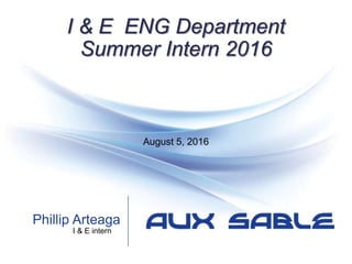 I & E ENG Department
Summer Intern 2016
August 5, 2016
I & E intern
Phillip Arteaga
 