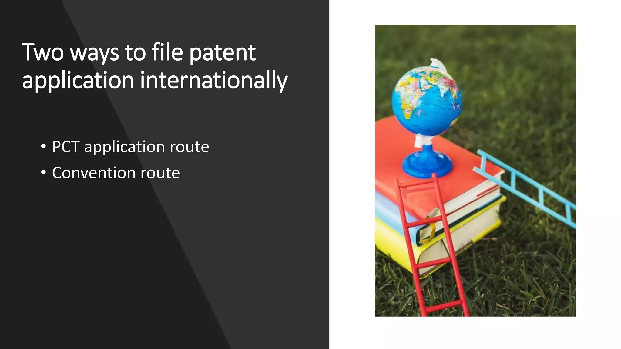 Two ways to file patent
application internationally
• PCT application route
• Convention route
 