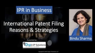 Copyright © 2020 Origiin IP Solutions LLP
International Patent Filing
Reasons & Strategies
Bindu Sharma
IPR in Business
Presented by:-
 