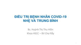 ĐIỀU TRỊ BỆNH NHÂN COVID-19
NHẸ VÀ TRUNG BÌNH
Bs. Huỳnh Thị Thu Hiền
Khoa HSCC – BV Chợ Rẫy
1
 