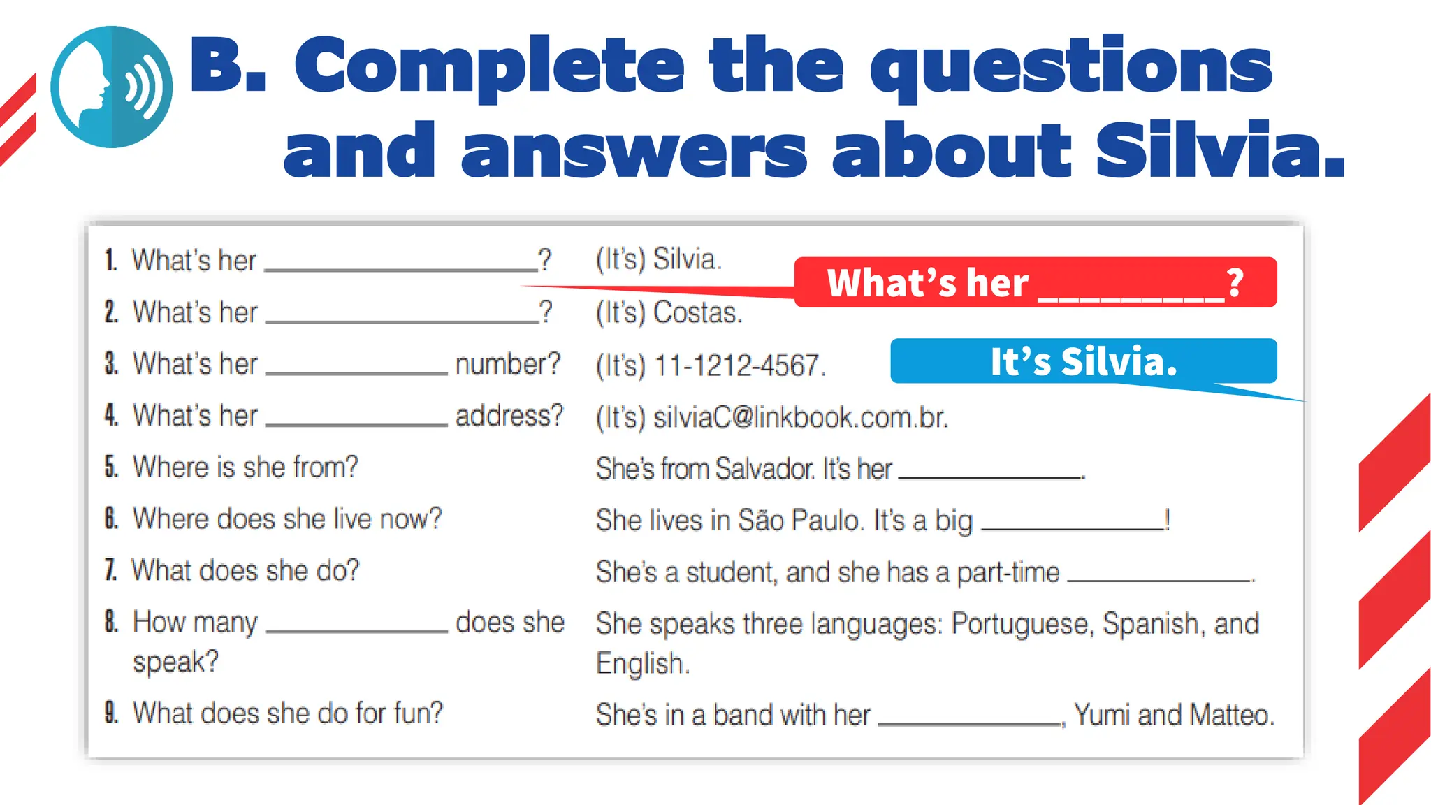 B. Complete the questions
and answers about Silvia.
What’s her _________?
It’s Silvia.
 