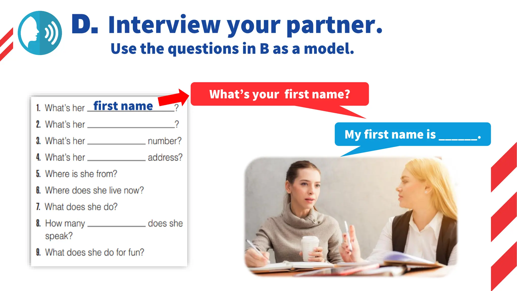 D. Interview your partner.
Use the questions in B as a model.
What’s your first name?
My first name is ______.
first name
 