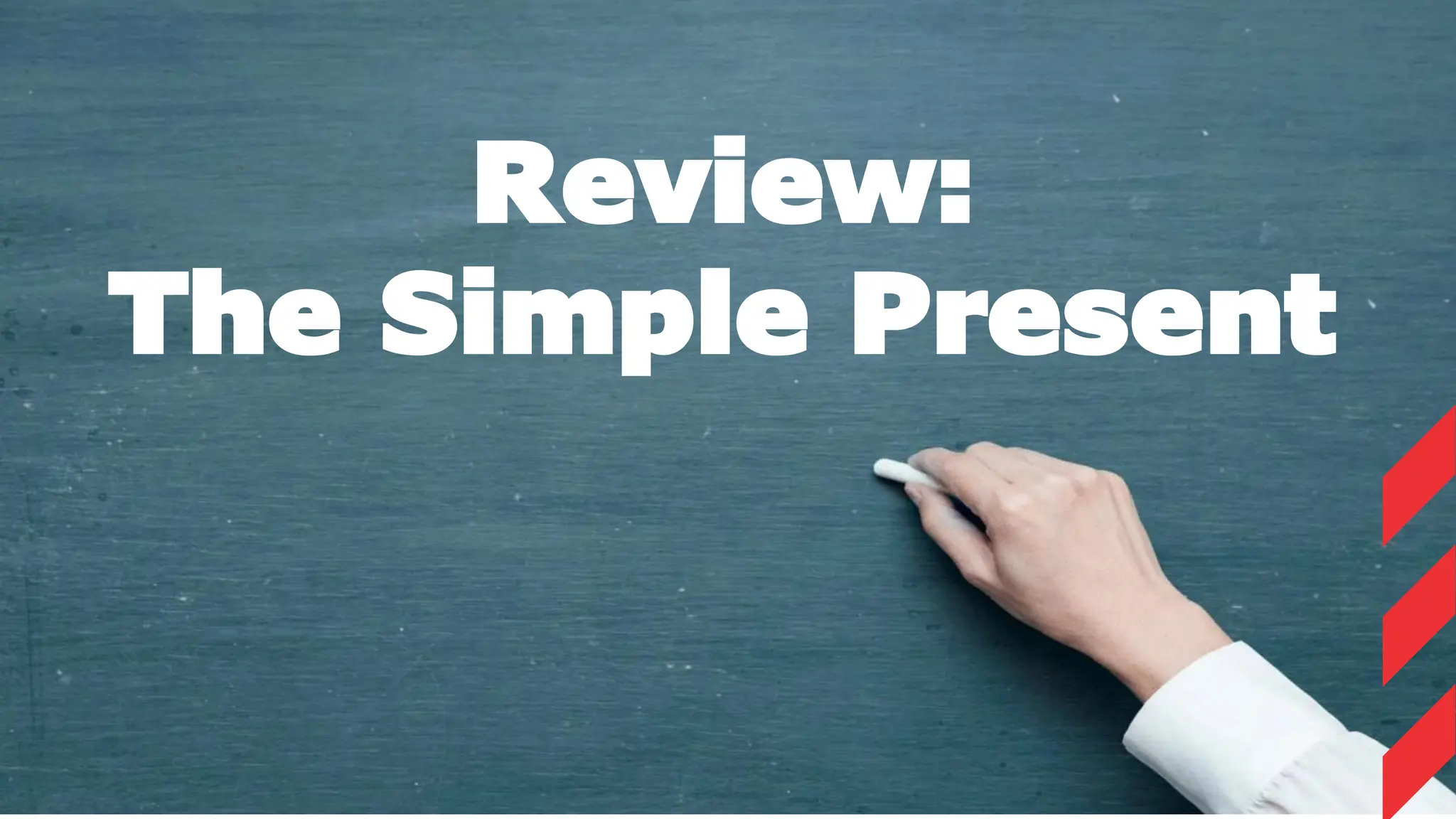 Review:
The Simple Present
 