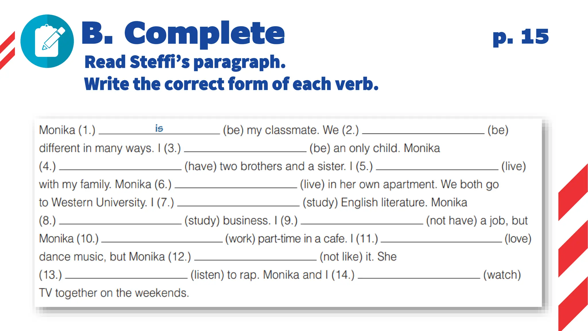 B. Complete p. 15
Read Steffi’s paragraph.
Write the correct form of each verb.
 