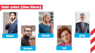 black
brown
blond
red
gray
Hair color (Use Have)
 