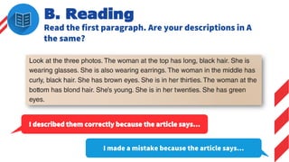 I described them correctly because the article says…
I made a mistake because the article says…
B. Reading
Read the first paragraph. Are your descriptions in A
the same?
 