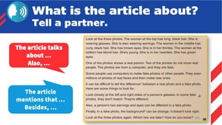 What is the article about?
Tell a partner.
The article talks
about …
Also, …
The article
mentions that …
Besides, …
 