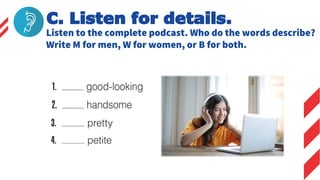 Listen to the complete podcast. Who do the words describe?
Write M for men, W for women, or B for both.
C. Listen for details.
 
