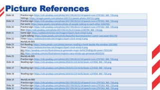 Slide 18 Practice sign: https://cdn.pixabay.com/photo/2017/09/28/22/14/speech-icon-2797263_960_720.png
Siblings: https://images.pexels.com/photos/1697311/pexels-photo-1697311.jpeg
Slide 19 Practice sign: https://cdn.pixabay.com/photo/2017/09/28/22/14/speech-icon-2797263_960_720.png
Pair work: https://www.pexels.com/photo/photo-of-people-talking-to-each-other-3182765/
Slide 20 Practice sign: https://cdn.pixabay.com/photo/2017/09/28/22/14/speech-icon-2797263_960_720.png
Man: https://cdn.pixabay.com/photo/2017/03/21/01/17/asian-2160794_960_720.jpg
Slide 21 Game sign: https://webstockreview.net/images/clipart-clock-emoji-6.png
2 girls talking: https://www.pexels.com/photo/beautiful-businesswomen-career-caucasian-601170/
Slide 22 Timer: https://webstockreview.net/images/clipart-clock-emoji-6.png
WorldLink B05
Slide 23 Girl Reading: https://www.pexels.com/photo/woman-reading-a-book-beside-the-window-1031588/
Slide 24 Timer: https://webstockreview.net/images/clipart-clock-emoji-6.png
IA1: https://pixabay.com/es/illustrations/ai-generado-mujer-fot%C3%B3grafo-joven-7925134/
IA2: https://pixabay.com/es/illustrations/mujeres-cara-retrato-ojo-personas-8053519/
Slide 25 WorldLink B05
Practice sign: https://cdn.pixabay.com/photo/2017/09/28/22/14/speech-icon-2797263_960_720.png
Slide 26 Reading sign: https://cdn.pixabay.com/photo/2016/01/23/16/02/book-1157658_960_720.png
Slide 27 Reading sign: https://cdn.pixabay.com/photo/2016/01/23/16/02/book-1157658_960_720.png
Slide 28 Reading sign: https://cdn.pixabay.com/photo/2016/01/23/16/02/book-1157658_960_720.png
Slide 29 WorldLink B05
Practice sign: https://cdn.pixabay.com/photo/2017/09/28/22/14/speech-icon-2797263_960_720.png
Slide 30 Practice sign: https://cdn.pixabay.com/photo/2017/09/28/22/14/speech-icon-2797263_960_720.png
Slide 31 Practice sign: https://cdn.pixabay.com/photo/2017/09/28/22/14/speech-icon-2797263_960_720.png
Picture References
 