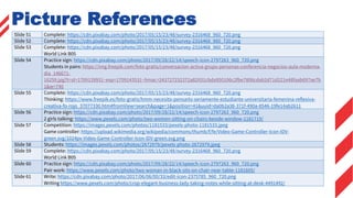 Slide 51 Complete: https://cdn.pixabay.com/photo/2017/05/15/23/48/survey-2316468_960_720.png
Slide 52 Complete: https://cdn.pixabay.com/photo/2017/05/15/23/48/survey-2316468_960_720.png
Slide 53 Complete: https://cdn.pixabay.com/photo/2017/05/15/23/48/survey-2316468_960_720.png
World Link B05
Slide 54 Practice sign: https://cdn.pixabay.com/photo/2017/09/28/22/14/speech-icon-2797263_960_720.png
Students in pairs: https://img.freepik.com/foto-gratis/conversacion-activa-grupo-personas-conferencia-negocios-aula-moderna-
dia_146671-
16259.jpg?t=st=1709139931~exp=1709143531~hmac=243727232372a82931cbda950106c2fbe7806cdab2d71d221e48faab697ae7b
1&w=740
Slide 55 Complete: https://cdn.pixabay.com/photo/2017/05/15/23/48/survey-2316468_960_720.png
Thinking: https://www.freepik.es/foto-gratis/hmm-necesito-pensarlo-seriamente-estudiante-universitaria-femenina-reflexiva-
creativa-fo-rojo_37077330.htm#fromView=search&page=1&position=41&uuid=da0b2a38-371f-490a-8546-19fe14ab2611
Slide 56 Practice sign: https://cdn.pixabay.com/photo/2017/09/28/22/14/speech-icon-2797263_960_720.png
2 girls talking: https://www.pexels.com/photo/two-women-sitting-on-chairs-beside-window-1181719/
Slide 57 Competition: https://images.pexels.com/photos/1181533/pexels-photo-1181533.jpeg
Game controller: https://upload.wikimedia.org/wikipedia/commons/thumb/f/fe/Video-Game-Controller-Icon-IDV-
green.svg/1024px-Video-Game-Controller-Icon-IDV-green.svg.png
Slide 58 Students: https://images.pexels.com/photos/2672979/pexels-photo-2672979.jpeg
Slide 59 Complete: https://cdn.pixabay.com/photo/2017/05/15/23/48/survey-2316468_960_720.png
World Link B05
Slide 60 Practice sign: https://cdn.pixabay.com/photo/2017/09/28/22/14/speech-icon-2797263_960_720.png
Pair work: https://www.pexels.com/photo/two-woman-in-black-sits-on-chair-near-table-1181605/
Slide 61 Write: https://cdn.pixabay.com/photo/2017/06/06/00/33/edit-icon-2375785_960_720.png
Writing https://www.pexels.com/photo/crop-elegant-business-lady-taking-notes-while-sitting-at-desk-4491492/
Picture References
 
