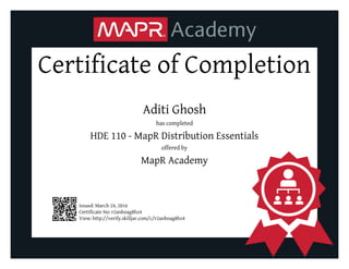 Certificate of Completion
Aditi Ghosh
has completed
HDE 110 - MapR Distribution Essentials
offered by
MapR Academy
Issued: March 24, 2016
Certificate No: r2anboag8hz4
View: http://verify.skilljar.com/c/r2anboag8hz4
 