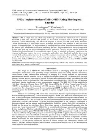 IOSR Journal of Electronics and Communication Engineering (IOSR-JECE)
e-ISSN: 2278-2834,p- ISSN: 2278-8735. Volume 5, Issue 3 (Mar. - Apr. 2013), PP 07-14
www.iosrjournals.org

         FPGA Implementation of MB-OFDM Using Biorthogonal
                              Encoder
                                   1
                                       Palaniappan.T 2Veluchamy.S
     1
       Electronics and Communication Engineering, PG Scholar, Anna University Chennai, Regional centre,
                                                  Madurai
 2
     Electronics and Communication Engineering, Faculty, Anna University Chennai, Regional centre, Madurai

Abstract: UWB is a high data rate, short range technology .It transmits the information over a minimum
bandwidth of 500 MHZ. Modern UWB systems use Modulation techniques such as OFDM (Orthogonal
Frequency Division Multiplexing). The MB-OFDM proposal is selected for UWB system model. Multiband
OFDM (MB-OFDM) is a short-range wireless technology that permits data transfers at very high rates,
between 53.3 and 480 Mbps. For the requirement of Multiband-OFDM system, the processor should work on a
few hundred MHz, which makes it difficult to implement. And since the system targets for the wireless portable
devices, small area and low power consumption are also imperative. Therefore a 8-way parallel architecture
based on bi-orthogonal encoder is proposed in this paper. In order to satisfy the performance requirement, the
proposed architecture reduces the power consumption and utilizes more bandwidth and also detects and
corrects both random and burst errors. It is used for multiuser transmission scheme and also works at high
speed. The detailed analysis shows that the proposed technique could reduce the gate count by 32.47% on
average. With 0.18-μm CMOS process, clock rate of the entire baseband modem was about 66 MHz and BER
was 5.57e-138.
Index terms- multi-band orthogonal frequency division multiplexing (MB-OFDM), parallel architecture, ultra
wide band (UWB), resource optimization.

                                              I.    Introduction
          The design of an MB-OFDM ultra-wideband receiver is challenging when we target power
consumption minimization while providing enough robustness against the nearby wireless interference.
Ultrawideband (UWB) communication technology is emerging as a leading standard for high-data-rate
applications over wireless networks. Due to its use of a high-frequency bandwidth, UWB can achieve very high
data rates over the wireless connections of multiple devices at a low transmission power level close to the noise
floor. Since the power level allowed for UWB transmissions is considerably low, UWB devices will not cause
significantly harmful interference to other communication standards. The IEEE 802.15.3a has established a
High Rate Alternative Physical Layer (PHY) Task Group (TG3a) for Wireless Personal Area Networks
(WPAN) to standardize the development of UWB devices. Different proposals for the PHY are under
consideration. The orthogonal frequency-division multiplexing (OFDM)-based physical layer is one of the most
promising options for the PHY due to its capability to capture multipath energy and eliminate intersymbol
interference
          There are two competing UWB radios under consideration: the direct-sequence impulse radio and the
Multi-Band Orthogonal Frequency Division Multiplexing (MB-OFDM) radio. One of the promising ultra-wide
band (UWB) technologies is multi-band orthogonal frequency division multiplexing (MB-OFDM) which has
been proposed for the IEEE 802.15.3a. OFDM is a relatively mature technology and has been adopted in digital
broadcasting, wireless LAN standards. OFDM has several advantages such as low complexity equalization in
dispersive channels and the spectral scalability/adaptability. In OFDM system, single high rate dataflow is
divided into the several low rate flows. Every flow is then mapped to the orthogonal frequencies using the
inverse fast Fourier transform (IFFT). MB-OFDM is a multi-band technology, using orthogonal frequency
division multiplexing. The total bandwidth that could be occupied, as defined by FCC, is from 3.1 GHz to 10.6
GHz. This covers a total span of 7.5 GHz. MB-OFDM divides the available spectrum into 14 bands of 528 MHz
In the each subband, orthogonal frequency division multiplexing (OFDM) is applied. The transmitted symbols
are time interleaved across the subbands to utilize the spectral diversity to improve the transmission reliability.
Such high frequency is problematic and it consumes too much power and very difficult to implement. Therefore
parallel architectures has been proposed to reduce the power consumption as well as to reduce the timing
constraints [2],[3].The parallel architecture can run at reduced voltages and consequently consume less
power[4]. Narrower sub-band bandwidth also relaxes the requirement on sampling rates of ADCs consequently
enhancing digital processing capability.


                                             www.iosrjournals.org                                         7 | Page
 