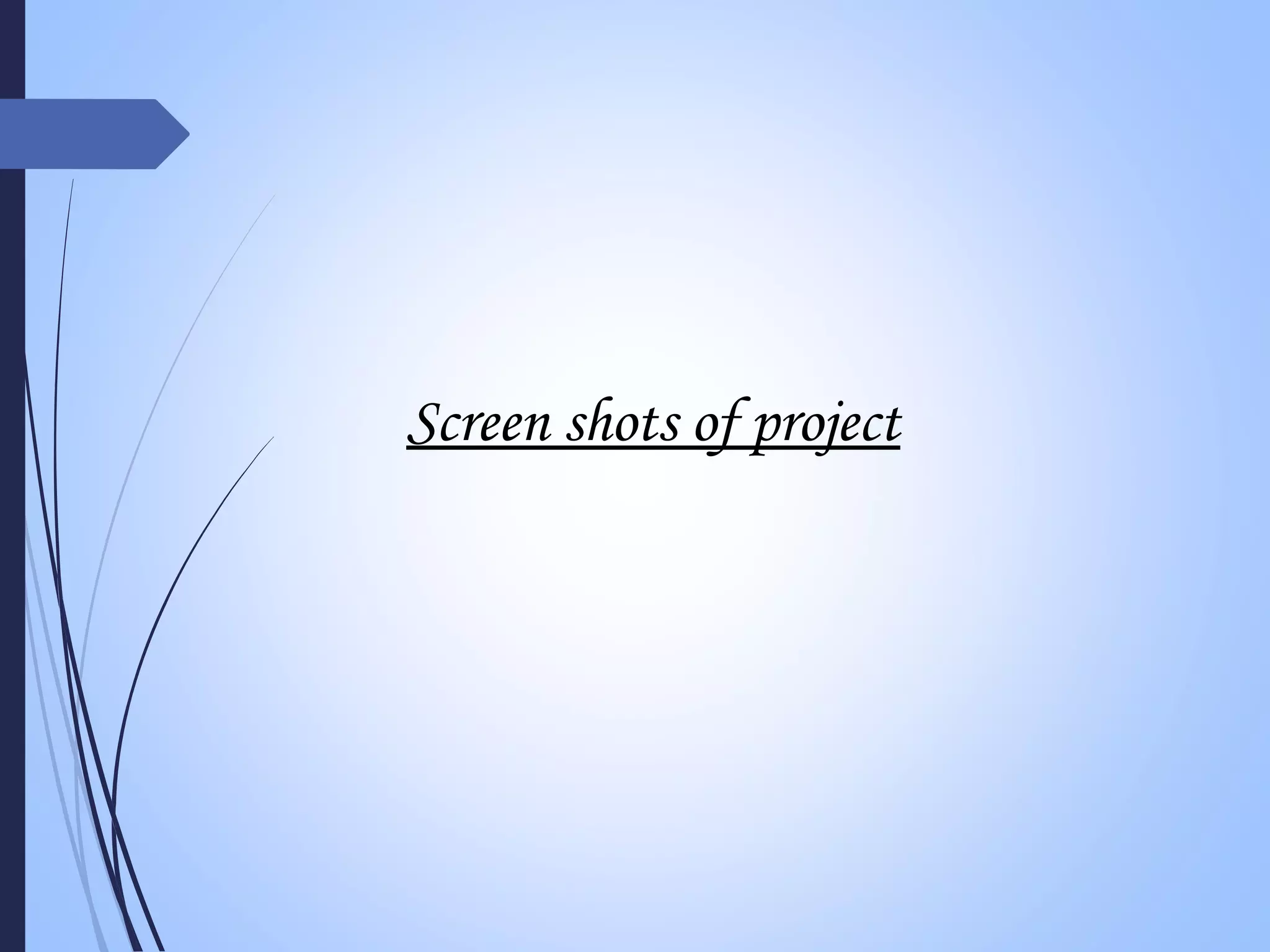 Screen shots of project
 