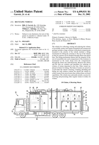 United States Patent
US006499931B1
(12) (10) Patent N0.: US 6,499,931 B1
Garrett, Jr. et al. (45) Date 0f Patent: Dec. 31, 2002
(54) RECYCLING VEHICLE 5,833,428 A * 11/1998 SZinte ...................... .. 414/408
5,927,626 A * 7/1999 Shinjo et al. ....... .. 241/101.742
(76) Inventors: Billy J. Garrett, Jr., 120 Glenridge
Cir., Greenwood, sc (US) 29646; FOREIGN PATENT DOCUMENTS
William L- Aldridge, 101 Pine Tree DE 4232011 * 10/1993 ............... .. 414/406
Dr., Simpsonville, SC (US) 29680 JP 8-26408 * 1/1996 ............... .. 414/406
( * ) Notice: Subject to any disclaimer, the term of this * Cited by eXaIIliner
patent is extended or adjusted under 35
U_S_C_ 154(k)) by () days_ Primary Examiner—Steven A. Bratlie
(74) Attorney, Agent, or Firm—Michael A Mann; NeXsen
NO‘: Pruet Jacobs & Pollard(22) Filed: Jul. 12, 2000 (57) ABSTRACT
Related US‘ Application Data Tfhe vehlicgz1 for COllCCilélg, sorting andtrerlléicindg the volume(60) Provisional application No. 60/143,349, ?led on Jul. 12, O recyc -a e Wastes an regu ~ar 011-56 0 an Commercla
1999 garbage mcludes a large contamer With plural compartments
mounted to the exterior of the vehicle includes a lifting
Int. (:1-7 ............................ .. mechanism for the container to the top of the Vehicle
B65F 3/12; B65F 3/14 so that its contents can be dropped through chutes into plural
(52) US. Cl. ........................ 414/406; 414/407; 414/409 bins. The lifting mechanism assures that the integrity of the
(58) Field of Search ................................. 414/406, 407, sort of recyclables into each compartment of the container is
414/409; 100/100 maintained as the Waste drops from the compartments
through the chutes into individual bins. BetWeen the chutes
(56) References Cited and the bins are crushers and shredders for reducing of
US. PATENT DOCUMENTS
2,961,977 A * 11/1960 Coleman 100/100X
4,113,125 A * 9/1978 Schiller . . . . . . . . . . .. 414/406
4,242,953 A * 1/1981 St-Gelais 100/100
4,941,796 A * 7/1990 De Filippi 414/409
5,116,184 A * 5/1992 Pellegrini 414/406
5,215,264 A * 6/1993 Lundquist ................ .. 241/37.5
5,275,522 A 1/1994 Garrett, Jr. et al. ....... .. 414/407
5,395,061 A * 3/1995 Merklinger ........ .. 241/101.742
5,511,687 A 4/1996 Garrett, Jr. et al. ....... .. 414/407
volume of Wastes deposited in the bins. Other Wastes are
placed in balers for baling. The bales of Wastes are stored in
a rack under the vehicle’s housing. Crushing, shredding and
baling not only reduces volume but alloWs the vehicle to
collect Wastes from more homes than Without these on-board
capabilities. The vehicle may optionally include a section for
receiving and processing other organic Wastes to reduce its
volume.
18 Claims, 6 Drawing Sheets
 