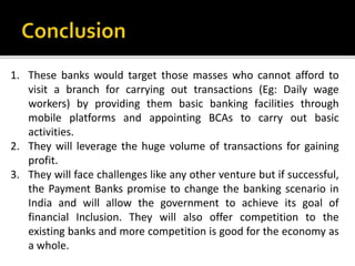 1. These banks would target those masses who cannot afford to
visit a branch for carrying out transactions (Eg: Daily wage...