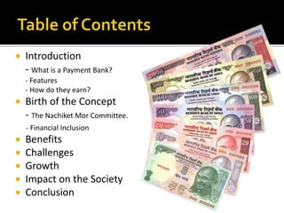 Introduction
- What is a Payment Bank?
- Features
- How do they earn?
 Birth of the Concept
- The Nachiket Mor Committe...