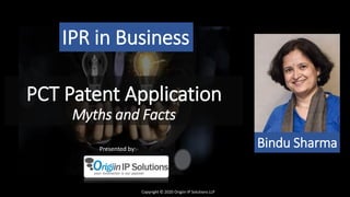 Copyright © 2020 Origiin IP Solutions LLP
PCT Patent Application
Myths and Facts
Bindu Sharma
IPR in Business
Presented by:-
 