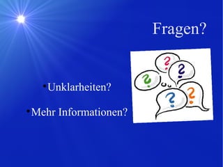Fragen? Unklarheiten? Mehr Informationen? 