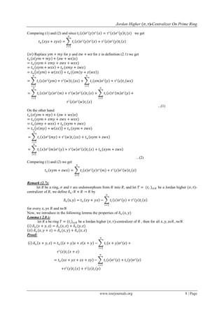 Jordan Higher (𝜎, 𝜏)-Centralizer On Prime Ring
www.iosrjournals.org 8 | Page
Comparing (1) and (2) and since 𝑡𝑖 𝑧 𝜎 𝑖
𝑦 𝜏 𝑖
𝑥 = 𝜏 𝑖
𝑧 𝜎 𝑖
𝑦 𝑡𝑖(𝑥) we get
𝑡 𝑛 𝑥𝑦𝑧 + 𝑧𝑦𝑥 = 𝑡𝑖 𝑥 𝜎 𝑖
𝑦 𝜏 𝑖
𝑥 + 𝜏 𝑖
𝑧 𝜎 𝑖
𝑦 𝑡𝑖 𝑧
𝑛
𝑖=1
𝑖𝑣 Replace 𝑦𝑚 + 𝑚𝑦 for 𝑦 and 𝑧𝑤 + 𝑤𝑧 for 𝑧 in definition (2.1) we get
𝑡 𝑛 (𝑥 𝑦𝑚 + 𝑚𝑦 + 𝑧𝑤 + 𝑤𝑧 𝑥)
= 𝑡 𝑛 (𝑥𝑦𝑚 + 𝑥𝑚𝑦 + 𝑧𝑤𝑥 + 𝑤𝑧𝑥)
= 𝑡 𝑛 𝑥𝑦𝑚 + 𝑤𝑧𝑥 + 𝑡 𝑛 (𝑥𝑚𝑦 + 𝑧𝑤𝑥)
= 𝑡 𝑛 𝑥 𝑦𝑚 + 𝑤 𝑧𝑥 + 𝑡 𝑛 ( 𝑥𝑚 𝑦 + 𝑧 𝑤𝑥 )
= 𝑡𝑖 𝑥 𝜎 𝑖
𝑦𝑚 + 𝜏 𝑖
𝑤 𝑡𝑖 𝑧𝑥 + 𝑡𝑖 𝑥𝑚 𝜎 𝑖
𝑦 + 𝜏 𝑖
𝑧 𝑡𝑖 𝑤𝑥
𝑛
𝑖=1
𝑛
𝑖=1
= 𝑡𝑖 𝑥 𝜎 𝑖
𝑦 𝜎 𝑖
𝑚 + 𝜏 𝑖
𝑤 𝜎 𝑖
𝑧 𝑡𝑖 𝑥 + 𝑡𝑖 𝑥 𝜏 𝑖
𝑚 𝜎 𝑖
𝑦 +
𝑛
𝑖=1
𝑛
𝑖=1
𝜏 𝑖
𝑧 𝜎 𝑖
𝑤 𝑡𝑖 𝑥
...(1)
On the other hand
𝑡 𝑛 (𝑥 𝑦𝑚 + 𝑚𝑦 + 𝑧𝑤 + 𝑤𝑧 𝑥)
= 𝑡 𝑛 (𝑥𝑦𝑚 + 𝑥𝑚𝑦 + 𝑧𝑤𝑥 + 𝑤𝑧𝑥)
= 𝑡 𝑛 𝑥𝑚𝑦 + 𝑤𝑧𝑥 + 𝑡 𝑛 (𝑥𝑦𝑚 + 𝑧𝑤𝑥)
= 𝑡 𝑛 𝑥 𝑚𝑦 + 𝑤 𝑧𝑥 + 𝑡 𝑛 (𝑥𝑦𝑚 + 𝑧𝑤𝑥)
= 𝑡𝑖 𝑥 𝜎 𝑖
𝑚𝑦 + 𝜏 𝑖
𝑤 𝑡𝑖 𝑧𝑥 + 𝑡 𝑛 𝑥𝑦𝑚 + 𝑧𝑤𝑥
𝑛
𝑖=1
= 𝑡𝑖 𝑥 𝜎 𝑖
𝑚 𝜎 𝑖
𝑦 + 𝜏 𝑖
𝑤 𝜎 𝑖
𝑧 𝑡𝑖 𝑥 + 𝑡 𝑛 𝑥𝑦𝑚 + 𝑧𝑤𝑥
𝑛
𝑖=1
...(2)
Comparing (1) and (2) we get
𝑡 𝑛 𝑥𝑦𝑚 + 𝑧𝑤𝑥 = 𝑡𝑖 𝑥 𝜎 𝑖
𝑦 𝜏 𝑖
𝑚 + 𝜏 𝑖
𝑧 𝜎 𝑖
𝑤 𝑡𝑖 𝑥
𝑛
𝑖=1
Remark (2.7):
let 𝑅 be a ring, 𝜎 and 𝜏 are endomorphism from 𝑅 into 𝑅, and let 𝑇 = (𝑡𝑖 )𝑖∈𝑁 be a Jordan higher (𝜎, 𝜏)-
centralizer of 𝑅, we define 𝛿 𝑛 : 𝑅 × 𝑅 → 𝑅 by
𝛿 𝑛 x, y = 𝑡 𝑛 𝑥𝑦 + 𝑦𝑥 − 𝑡𝑖 𝑥 𝜎 𝑖
𝑦 + 𝜏 𝑖
𝑦 𝑡𝑖 𝑥
𝑛
𝑖=1
for every 𝑥, 𝑦𝜖 𝑅 and 𝑛𝜖𝑁
Now, we introduce in the following lemma the properties of 𝛿 𝑛 (𝑥, 𝑦)
Lemma ( 2.8 ):
let 𝑅 a be ring 𝑇 = (𝑡𝑖)𝑖∈𝑁 be a Jordan higher (𝜎, 𝜏)-centralizer of 𝑅 , then for all 𝑥, 𝑦, 𝑧𝜖𝑅 , 𝑛𝜖𝑁
𝑖 𝛿 𝑛 (𝑥 + 𝑦, 𝑧) = 𝛿 𝑛 (𝑥, 𝑧) + 𝛿 𝑛 (𝑦, 𝑧)
𝑖𝑖 𝛿 𝑛 (𝑥, 𝑦 + 𝑧) = 𝛿 𝑛 (𝑥, 𝑦) + 𝛿 𝑛 (𝑥, 𝑧)
Proof:
𝑖 𝛿 𝑛 𝑥 + 𝑦, 𝑧 = 𝑡 𝑛 ( 𝑥 + 𝑦 𝑧 + 𝑧 𝑥 + 𝑦 − 𝑡𝑖 𝑥 + 𝑦 𝜎𝑖
𝑧 +
𝑛
𝑖=1
𝜏 𝑖
𝑧 𝑡𝑖 𝑥 + 𝑧
= 𝑡 𝑛 𝑥𝑧 + 𝑦𝑧 + 𝑧𝑥 + 𝑧𝑦 − 𝑡𝑖 𝑥 𝜎 𝑖
𝑧 + 𝑡𝑖 𝑦 𝜎 𝑖
𝑧
𝑛
𝑖=1
+𝜏 𝑖
𝑧 𝑡𝑖 𝑥 + 𝜏 𝑖
𝑧 𝑡𝑖 𝑦
 