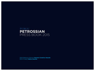 PUBLIC
PETROSSIAN
PRESS BOOK 2015
2014 Platinum Winner Hermes Creative Awards
2014 Finalist Sabre Awards
 