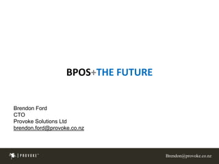 BPOS+THE FUTURE Brendon Ford CTO Provoke Solutions Ltd brendon.ford@provoke.co.nz 