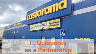 IT Outsource
as a Partnership
 