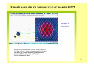 Di seguito alcune slide che mostrano i lavori con Geogebra del PPT
34
 