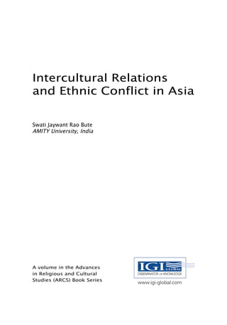 Swati Jaywant Rao Bute
AMITY University, India
Intercultural Relations
and Ethnic Conflict in Asia
A volume in the Advances
in Religious and Cultural
Studies (ARCS) Book Series
 