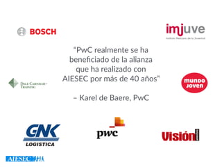 “PwC realmente se ha
beneﬁciado de la alianza
que ha realizado con
AIESEC por más de 40 años”
– Karel de Baere, PwC
 
