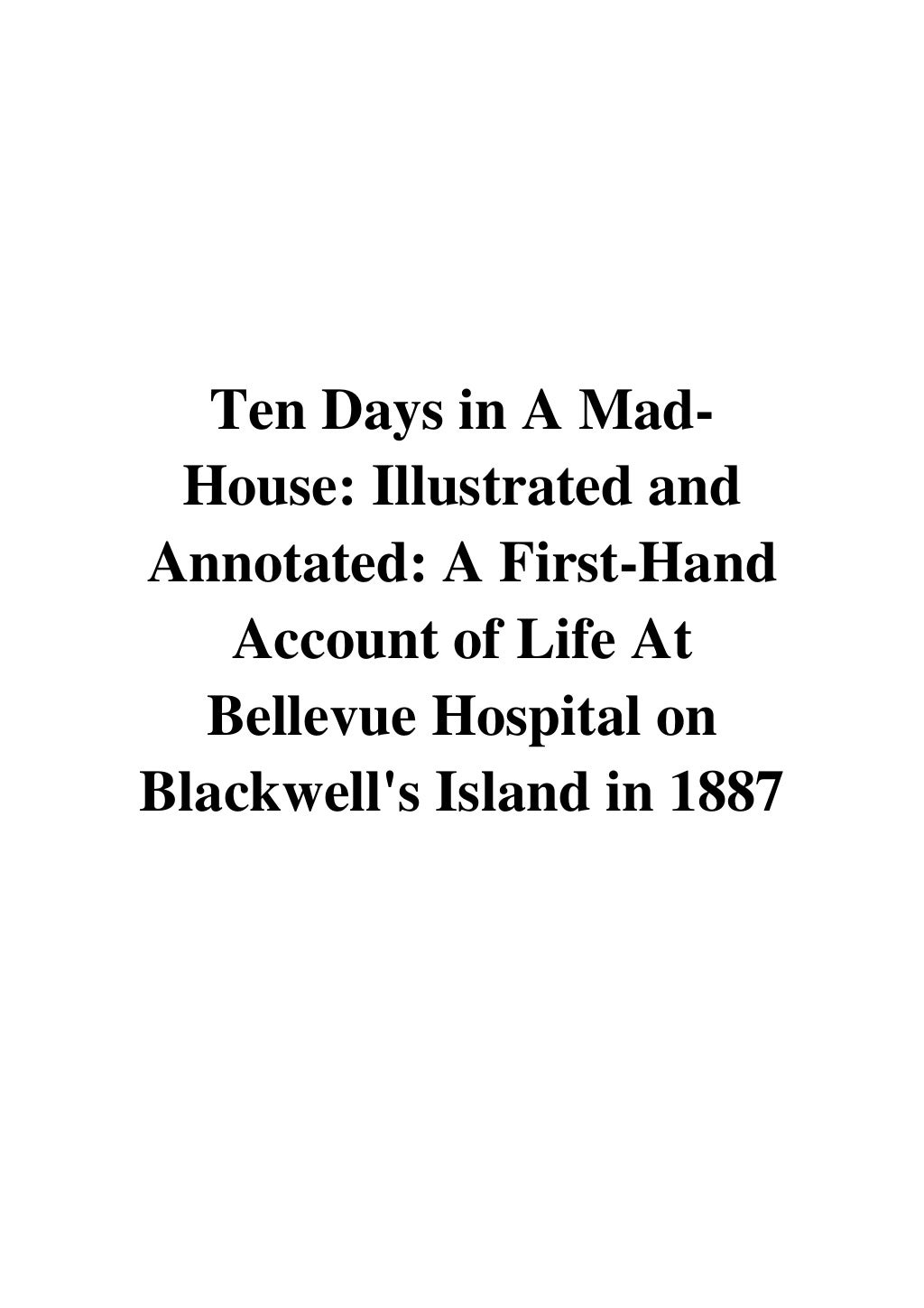 Ten Days in A Mad-House - Nellie Bly - Illustrated and Annotated eBook - 10 Days In A Madhouse Chapter Summary