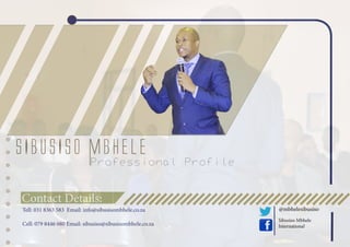 SIBUSISO MBHELE
Professional Profile
Contact Details:
Tell: 031 8363 583 Email: info@sibusisombhele.co.za
Cell: 079 8446 080 Email: sibusiso@sibusisombhele.co.za
@mbhelesibusiso
Sibusiso Mbhele
International
 