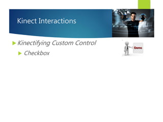 Kinect Interactions
Kinectifying Custom Control
 Checkbox
 