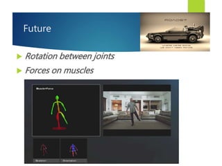 Future
 Rotation between joints
 Forces on muscles
 
