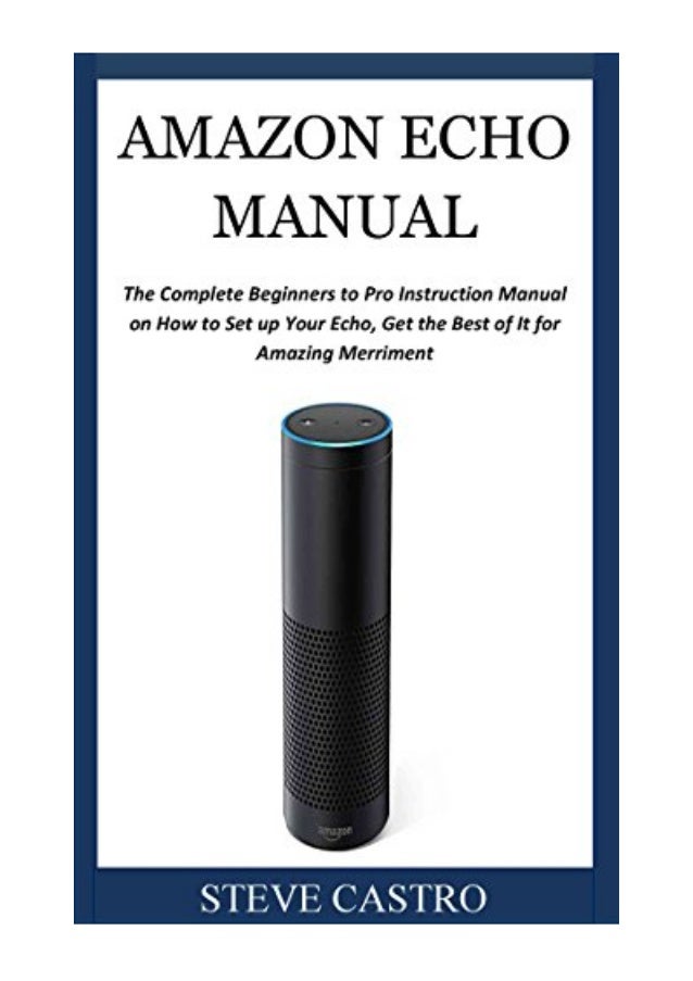 AMAZON ECHO MANUAL PDF STEVE CASTRO The Complete Beginners to Pro