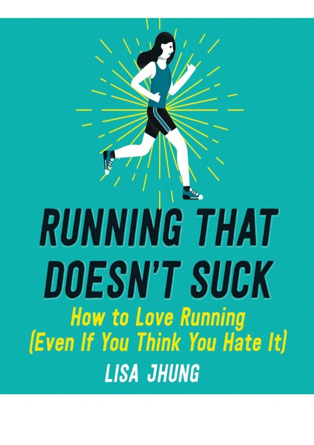 Pdf Download Running That Doesn T Suck How To Love Running Even If Y