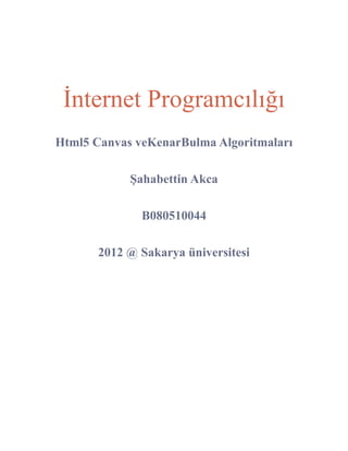 İnternet Programcılığı
Html5 Canvas veKenarBulma Algoritmaları

            Şahabettin Akca

              B080510044

       2012 @ Sakarya üniversitesi
 