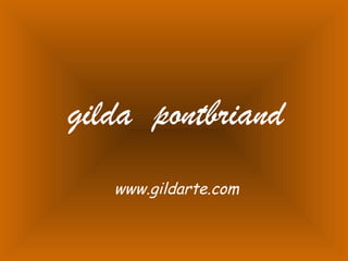 gilda pontbriand
www.gildarte.com
 
