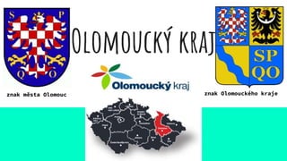 Olomoucký kraj
znak Olomouckého krajeznak města Olomouc
 