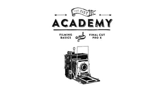 _
ACADEMY
VFILMING
BASICS
final cut
pro x
J[]
THE 31ST
 
