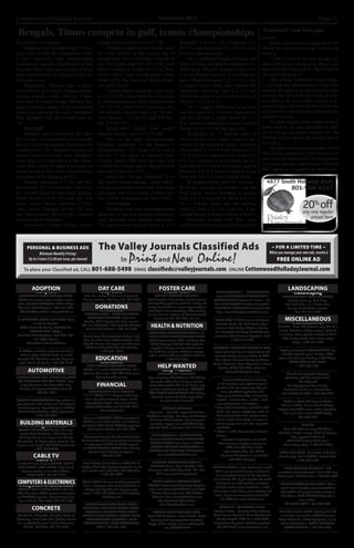 Cottonwood/Holladay Journal	 November 2013 Page 12
Adoption
PREGNANT? CONSIDERING ADOP-
TION? You choose from families nation-
wide. LIVING EXPENSES PAID. Abby’s
One True Gift Adoptions. 866-413-6292,
24/7 Void/Illinois/New Mexico/Indiana
IS ADOPTION RIGHT FOR YOU? Open
or closed adoption.
YOU choose the family. LIVING EX-
PENSES PAID. Abby`s
One True Gift Adoptions. Call 24/7. 866-
413-6296. Void in
Illinois/New Mexico/Indiana
A childless married couple (in our 30’s)
seeks to adopt. Will be hands-on mom/
devoted dad. Financial security. Expenses
paid. Nicole  Frank. 1-888-969-6134
Automotive
DONATE YOUR CAR, TRUCK OR BOAT
TO HERITAGE FOR THE BLIND. Free
3 Day Vacation, Tax Deductible, Free
Towing, All Paperwork Taken Care Of.
800-259-8641
BLOWN HEADGASKET? Any vehicle re-
pair yourself. State of the art 2-Component
chemical process. Specializing in Cadillac
Northstar Overheating. 100% guaranteed.
1-866-780-9038
Building Materials
METAL ROOF/WALL Panels, Pre-engi-
neered Metal Buildings. Mill prices for
sheeting coil are at a 4 year low. You get
the savings. 17 Colors prime material, cut
to your exact length. CO Building Systems
1-800-COBLDGS
Cable TV
Bundle  Save on your CABLE, INTER-
NET PHONE, AND MORE. High Speed
Internet starting at less than $20/mo.
CALL NOW! 800-291-4159
Computers  Electronics
LOWER THAT CABLE BILL!! Get Sat-
ellite TV today! FREE System, installation
and HD/DVR upgrade. Programming start-
ing at $19.99. Call NOW 800-725-1865
Concrete
Flat Works, Sidewalks, RV pads, Patios 
Driveways. Small Jobs OK. Quality service
for an affordable price! Senior Discounts.
Lic./Ins. Call Dan: 801-518-7365
Day Care
Safe, fun, loving  licensed enviroment.
Murray location. Call Amy 801-205-9658
Donations
DONATE A CAR - HELP CHILDREN
FIGHTING DIABETES. Fast, Free
Towing. Call 7 days/week. Non- runners
OK. Tax Deductible. Call Juvenile Diabetes
Research Foundation 1-800-578-0408
Donate Your Car to Veterans Today! Help
those in need! Your vehicle donation will
help US Troops and support our Veterans!
100% tax deductible Fast Free pickup!
1-800-263- 4713
Education
HIGH SCHOOL DIPLOMA FROM
HOME. 6-8 weeks ACCREDITED. Get a
diploma. Get a job.1-800-264-8330 www.
diplomafromhome.com
Financial
BANKRUPTCY ON A BUDGET
*******$350****** Aspire Credit Solu-
tions. Stop Garnishments Now!! Bank-
ruptcy/Credit Repair. Get a Fresh Start.
aspirecreditsolution.com 801-446-8216
Licensed/Insured
Cut your STUDENT LOAN payments in
HALF or more Even if Late or in Default.
Get Relief FAST Much LOWER payments.
Call Student Hotline 855-380-1487
Guaranteed Income For Your Retirement
Avoid market risk  get guaranteed income
in retirement! CALL for FREE copy of
our SAFE MONEY GUIDE Plus Annuity
Quotes from A-Rated companies!
800-356-1328
Have Payday Loan? Want to GET RID of
Payday Loan? Get Payday companies out of
your pocket now! Call Now! No obligation.
1-800-928-2045
CASH NOW! Are you receiving payments
from a mortgage note, court settlement or
lottery winning? We will buy your pay-
ments! 1-800-596-4260; www.DunbarNot-
eFunding.com
STRUGGLING WITH YOUR MORT-
GAGE AND WORRIED ABOUT FORE-
CLOSURE? REDUCE YOUR MORT-
GAGE  SAVE MONEY. LEGAL LOAN
MODIFICATION SERVICES. FREE
CONSULTATION. CALL PREFERRED
LAW 1-800-873-3191
Foster Care
FOSTER PARENTS NEEDED!
Ever thought of becoming a proctor parent
and providing youth in need of a caring and
loving home? This is a great opportunity to
give back to the community while earning
tax free income. Please call Pinnacle Youth
Services at 801-263-2001 for info.
Health  Nutrition
WERE YOU IMPLANTED WITH A ST.
JUDE RIATA DEFIBRILLATOR LEAD
WIRE between June 2001 and December
2010? Have you had this lead replaced,
capped or did you receive shocks from
the lead? You may be entitled to compen-
sation. Contact Attorney Charles Johnson
1-800-535-5727
Help Wanted
ATTENTION READERS:
Any company advertising in The Valley
Journals asking for money to receive
more information OR to be hired, may
not be a legitimate business. PLEASE
USE GOOD JUDGMENT! The Valley
Journals cannot be held responsible
for any losses incurred!
AIRLINE CAREERS
begin here - Get FAA approved Aviation
Technician training. Housing and Financial
aid for qualified students. Job placement
assistance. Apply now with AIM Dallas
877-205-0503 or Houston 888-216-1687
HELP WANTED!!! $570/ WEEKLY
Potential ASSEMBLING CHRISTMAS
DECORATIONS from home + MAKE
MONEY MAILING BROCHURES or
TYPING ADS FOR OUR COMPANY!!
www.HelpWantedWork.com
DRIVERS IMMEDIATE NEED for
Dedicated Teams. Home Weekly. Pride
Transport, Salt Lake City, Utah. 801-952-
2301 www.pricetransport.com
MAKE MONEY MAILING POST-
CARDS! Guaranteed Legitimate Opportu-
nity! www.PostcardsToWealth.com ZNZ
Referral Agents Wanted! $20-$84/Per
Referral! www.FreeJobPosition.com
Big Paychecks Paid Friday!
www.LegitCashJobs.com
ALASKA CRAB FISHING JOBS:
$7K-$15K A Month + Full Benefits. Food,
Housing And Transportation Provided.
Apply Online Today! www.arcticbayjobs.
com (620)200-0312
HELP WANTED!!! - $575/WEEKLY
Potential MAILING BROCHURES /
ASSEMBLING Products At Home - On-
line DATA ENTRY Positions Available.
MYSTERY SHOPPERS Needed $150/
Day. www.HiringLocalWorkers.com
EARN $500 A DAY: Insurance Agents
Needed; Leads, No Cold Calls; Com-
missions Paid Daily; Lifetime Renew-
als; Complete Training; Health/Dental
Insurance; Life License Required. Call
1-888-713-6020
DRIVERS: TRAINING CLASS A-CDL.
Train and work for us! Professional and
focused training for your Class A-CDL.
You choose between Company Driver,
Owner Operator, Lease Operator or Lease
Trainer. (877) 369-7092 www.cen-
traltruckdrivingjobs.com
Terracare Associates is looking
to fill concrete and asphalt foremen
positions for our upcoming city con-
tract. Qualified applicants will:
* Have general knowledge of concrete,
asphalt, construction, and/or road-
way maintenance and repairs;
* Have basic knowledge and skills with
hand and power equipment used in
basic construction and maintenance;
* Have a basic knowledge of snow re-
moval equipment and safe operation
standards;
* Have a valid Commercial Driver’s
license.
Interested applicants can email
their resume or apply in person at:
2347 S Decker Lane Blvd.
West Valley City, UT. 84120
Terracare Associates is an Everify
and EEO company.
DO YOU HAVE a semi-tractor you would
like to put to work? Savage Services is
now accepting leasers for its operation
near Vernal, UT. If you provide the truck
and driver, we will provide consistent
oil field work, a great truck rate, a 24/7
full-service truck shop, great training and
more. If you are interested contact 435-
781-9892 for more information.
DRIVERS...REGIONAL RUNS,
Western States - Excellent Pay Package,
Great Bonus Potential, Great Equipment,
Steady Freight. CDL-A, 1-Year OTR
Experience Required. HazMat required.
888.929.9140 www.andrustrans.com
Landscaping
LANDSCAPING, YARD SERVICES
Garbage clean up, Sod, Trees,
Rail Road Ties, ect.. Senior Disc.
Prompt  affordable services.
Dan 801-518-7365
Miscellaneous
DirecTV - Over 140 channels only $29.99 a
month. Call Now! Triple savings! $636.00
in Savings, Free upgrade to Genie  2013
NFL Sunday ticket free!! Start saving
today! 1-800-341-2087
Highspeed Internet EVERYWHERE By
Satellite! Speeds up to 12mbps! (200x
faster than dial-up.) Starting at $49.95/mo.
CALL NOW  GO FAST!
1-888-928-7852
Alone? Emergencies Happen!
Get Help with One Button Push!
$29.95/month
Free Equipment, Free Set-Up.
Protection for You or a Loved One.
Call LifeWatch USA 1-800-426-9109
SAVE on Cable TV-Internet-Digital
Phone-Satellite. You’ve Got A Choice!
Options from ALL major service providers.
Call us to learn more! CALL Today.
877-820-4785
DirecTV
Over 140 channels only $29.99/mo.
Call Now! Triple savings! $636 in Savings!
Free upgrade to Genie 
2013 NFL Sunday ticket free!!
Start saving today! 1-800-416-7254
CASH FOR CARS, Any Make or Model!
Free Towing. Sell it TODAY. Instant offer:
1-800-864-5784
!!OLD GUITARS WANTED!! Gib-
son,Martin,Fender,Gretsch. 1930-1980. Top
Dollar paid!! Call Toll Free 1-866-433-8277
REDUCE YOUR CABLE BILL!* Get a
whole-home Satellite system installed at
NO COST and programming starting at
$19.99/mo. FREE HD/DVR Upgrade to
new callers,
SO CALL NOW 1-855-476-6475
Dish TV Retailer-SAVE! Starting $19.99/
month (for 12 months.) FREE Premium
Movie Channels. FREE Equipment, Instal-
lation  Activation. CALL, COMPARE
LOCAL DEALS! 1-800-309-1452
ADOPTION
Automotive
Building Materials
Cable TV
day care
Concrete
Computers  Electronics
Donations
Education
Financial
foster care
Health  Nutrition
Help Wanted
Landscaping
Miscellaneous
~ FOR A LIMITED TIME ~
When you manage your own ads, receive a
FREE ONLINE AD
PERSONAL  BUSINESS ADS
Minimum Monthly Pricing:
Up to 4 Lines $12.00 per issue, per Journal
To place your Classified ad, CALL 801-688-5498 EMAIL classifieds@valleyjournals.com ONLINE CottonwoodHolladayJournal.com
The Valley Journals Classified Ads
In Printand Now Online!
By Anthony Cusumano
	 Brighton and Olympus High’s boys’
golf teams found the competition fierce
at their respective state championship
tournaments recently. The Bengals (Class
5A) and Titans (4A) each finished fifth in
their classification, 22 strokes behind the
first-place team.
	 Meanwhile, Olympus had a better
run in the 4A girls’ tennis championships,
placing second overall. The No. 1 dou-
bles team of seniors Megan Bell and Ha-
leigh Downing capped off an undefeated
season by capturing the state champion-
ship. Brighton tied for seventh place in
5A.
	 Boys’ golf
	 Brighton shot a collective 301 after
the first day of competition, but slumped
to a 312 on the second day, finishing with
a score of 613. The Bengals were just six
strokes behind eventual state champion
Lone Peak (591) after the first day. View-
mont won a playoff against Syracuse to
finish second at 605, while Davis finished
just ahead of the Bengals at 612.
	 Charlie Duensing (75-74) and An-
drew Reilly (74-75) each shot 149 to tie
for seventh place in individual scoring.
Jacob Byers (73-78-151) tied for 11th
place, while David Timmins (79-85-
164), Derek Emfinger (82-86-168) and
Ian VanLeeuwen (83-85-168) rounded
out the field for Brighton.
	 Viewmont’s Kelton Hirsch earned
medalist honors with a 143 (73-70).
	 Olympus improved its overall score
by seven strokes on the second day of
competition, but it still wasn’t enough in
4A. The Titans shot 635 (321-314), well
behind champion Timpview (613). Bon-
neville (617) took second place, while
Orem (619) was third and Maple Moun-
tain (631) fourth.
	 Andrew Parker paced the Titans with
a 155 (79-76), which tied for 14th place
in individual scoring. Matt Schofield shot
159 (83-76), while Nate Fukumitsu shot
160 (80-80), Stryder Jones 161 (79-82),
Alex Pascual 171 (86-85) and Jeff Bar-
ney 178 (87-91).
	 Bonneville’s Carson Park earned
medalist honors with a 142 (73-69).
	 Prior to the state championships,
Olympus competed in the Region 7
championships. The Titans (312) placed
second in the meet at Wasatch Golf
Course. Orem (306) won the meet and
claimed the overall region championship
over the Titans (64-49.5).
	 Jones shot 74 and Schofield 78 at
the region championships, while Schof-
ield placed seventh in the final individual
standings with 25.5 points. Corner Can-
yon’s Rhett Rasmussen was first (74.5).
	 Girls’ tennis
	 Olympus’ Bell and Downing battled
their way to the first doubles champion-
ship, defeating four straight opponents.
The pair downed Spanish Fork 6-2, 6-2,
Bengals, Titans compete in golf, tennis championships
Bountiful 2-6, 6-4, 7-6, Timpview 6-1,
6-7, 6-1 and Springville 6-1, 6-4 to claim
the state championship.
	 No. 2 doubles Hannah Durham and
Zaylie Collins reached the semifinals be-
fore losing. The pair defeated Logan 6-0,
6-0 and Woods Cross 6-1, 6-0 before los-
ing to Maple Mountain 7-5, 6-7, 6-1. No.
3 singles Emily Watts also reached the
semifinals, defeating East 6-2, 6-4 and
Maple Mountain 6-2, 6-1 before losing to
Skyline 7-5, 1-6, 6-2.
	 No. 1 singles McKenna Lloyd won
her first match 6-1, 6-0 over Wasatch but
lost her second to Judge Memorial 6-1,
6-4. Olympus finished just a point behind
Timpview (12-11) for the team title.
	 Brighton’s No. 2 doubles team of
Jessie Brown and Aspen Langren ad-
vanced to the semifinal round, defeating
Viewmont 6-3, 0-6, 6-4 and Hillcrest 6-3,
1-6, 6-4 before losing to Lone Peak 6-1,
6-1. No. 1 doubles Amy Johnston and Al-
yssa Hirschi won their first match against
Hillcrest 6-4, 6-3 before losing to Lone
Peak 4-6, 6-4, 6-3 in the second round.
	 In singles action, only No. 3 Kenne-
dy Stoner was able to advance past the
first round. Stoner defeated American
Fork 7-5, 7-6 and lost to Davis 6-0, 6-1.
No. 1 Amelia Taylor lost her opening
match to West 6-3, 6-0, while No. 2 Sa-
vannah Swapp lost hers to Davis 6-0, 6-0.
	 Brighton finished with four team
points, well behind champion Davis (22).
council.
	 Bosley recounted the goings-on at Old
Mill to the council at the Sept. 24 business
meeting.
	 “I don’t know if we have to take an-
other look at the ordinance or what,” said
Mayor Kelvyn Cullimore Jr. “We’ll need to
do something about it.”
	 The existing ordinance covers athlet-
ic, political and entertainment events only
and may not apply to events held on private
property that do not disrupt traffic on pub-
lic streets or the use of public places. It re-
mains illegal to detonate pyrotechnics in the
city, however, especially ones that shake the
neighbors’ houses.
	 To some degree, those neighbors have
gotten used to the odd gun battle at night
or low-flying helicopter because the old
building tucked against the canyon wall is
so striking.
	 The paper mill was closed after a fire in
1893 and lay vacant until 1927, when it was
converted into a dance hall. The condemned
location is now just referred to as “The Old
Mill” and gives its name to the entire area.
“Explosions” from front page
20%offany one regular
priced item
4677 South Holladay Blvd.
801-948-4347
Paisley
Pomegranate
20any one regular
4677 South Holladay Blvd.
801-948-4347
Paisleyeye
Pomeg
y
g
y
omegome r
y
r
y
anate
You won’t believe what you’ll find inside
 