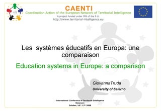 International  Conference of Territorial Intelligence Besançon October,  16 st  -17 st  2008 Les   systèmes éducatifs  en Europa: une comparaison Education systems in Europe: a comparison  GiovannaTruda University of Salerno 