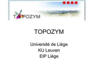 TOPOZYM Université de Liège KU Leuven EIP Liège 