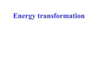 Energy transformation
 