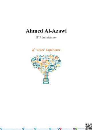 Facebook.com/ah88ahh eng.ahmed402
Ahmed Al-Azawi
IT Administrator
4
+
Years’ Experience
Linkedin.com/pub/ahmed-al-azawi/7b/b32/aba/en Twitter.com/Ahmed202AlAzawi eng.ahmed202@gmail.com +964-750-5110152
 