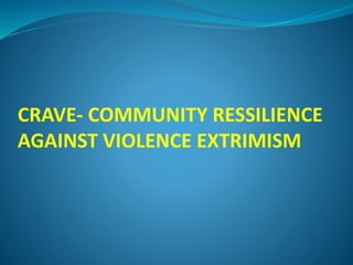 CRAVE- COMMUNITY RESSILIENCE
AGAINST VIOLENCE EXTRIMISM
 