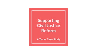 Supporting
Civil Justice
Reform
A Texas Case Study
 