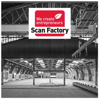 Scan Factory
We create
entrepreneurs
ory
rs
 