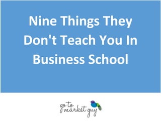 Nine Things They
Don't Teach You In
Business School
 