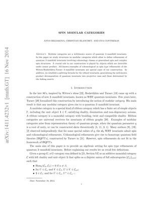 arXiv:1411.4232v1[math.GT]16Nov2014
SPIN MODULAR CATEGORIES
ANNA BELIAKOVA, CHRISTIAN BLANCHET, AND EVA CONTRERAS
Abstract. Modular categories are a well-known source of quantum 3–manifold invariants.
In this paper we study structures on modular categories which allow to deﬁne reﬁnements of
quantum 3–manifold invariants involving cohomology classes or generalized spin and complex
spin structures. A crucial role in our construction is played by objects which are invertible
under tensor product. All known examples of cohomological or spin type reﬁnements of the
Witten-Reshetikhin-Turaev 3–manifold invariants are special cases of our construction. In
addition, we establish a splitting formula for the reﬁned invariants, generalizing the well-known
product decomposition of quantum invariants into projective ones and those determined by
the linking matrix.
1. Introduction
In the late 80’s, inspired by Witten’s ideas [22], Reshetikhin and Turaev [18] came up with a
construction of new 3–manifold invariants, known as WRT quantum invariants. Few years later,
Turaev [20] formalized this construction by introducing the notion of modular category. His main
result is that any modular category gives rise to a quantum 3–manifold invariant.
A modular category is a special kind of ribbon category which has a ﬁnite set of simple objects
Γ, including the unit object 1 ∈ Γ, satisfying duality, domination and non-degeneracy axioms.
A ribbon category is a monoidal category with braiding, twist and compatible duality. Ribbon
categories are universal receivers for invariants of ribbon graphs [20]. Examples of modular
categories arise from representation theory of quantum groups, when the quantum parameter q
is a root of unity, or can be constructed skein theoretically [5, 11, 3, 1]. Many authors [9], [19],
[2] observed independently that for some special values of q, the sl2 WRT invariants admit spin
and cohomological reﬁnements. Cohomological reﬁnements give rise to homotopy quantum ﬁeld
theories (HQFT’s), constructed by Turaev in [21]. However, spin reﬁnements do not ﬁt in the
framework of HQFT’s.
The main aim of this paper is to provide an algebraic setting for spin type reﬁnements of
quantum 3–manifold invariants. Before explaining our results let us recall few deﬁnitions.
Given a group G, a G–category was deﬁned in [21, Section VI] as an additive monoidal category
C with left duality and unit object 1 that splits as a disjoint union of full subcategories {Cα}α∈G
such that
• HomC(Cα, Cβ) = 0 if α = β;
• for U ∈ Cα and V ∈ Cβ, U ⊗ V ∈ Cαβ;
• 1 ∈ C1, and for U ∈ Cα, U∗
∈ Cα−1 .
Date: November 18, 2014.
1
 